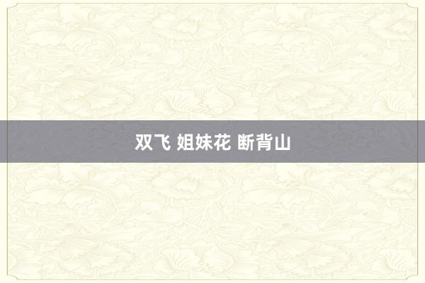 双飞 姐妹花 断背山