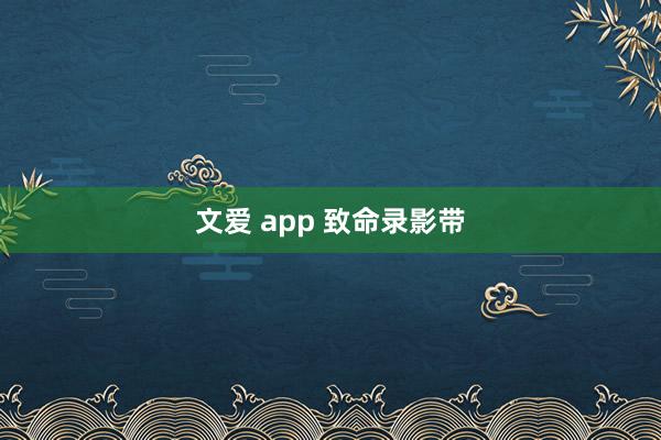 文爱 app 致命录影带