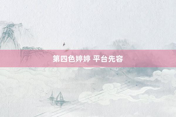 第四色婷婷 平台先容