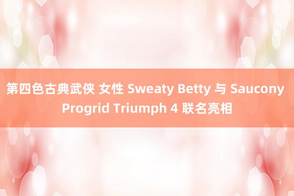 第四色古典武侠 女性 Sweaty Betty 与 Saucony Progrid Triumph 4 联名亮相