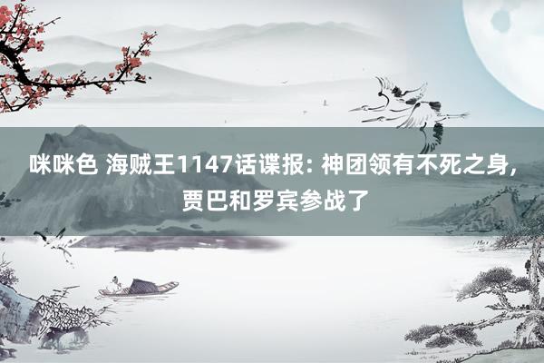 咪咪色 海贼王1147话谍报: 神团领有不死之身, 贾巴和罗宾参战了