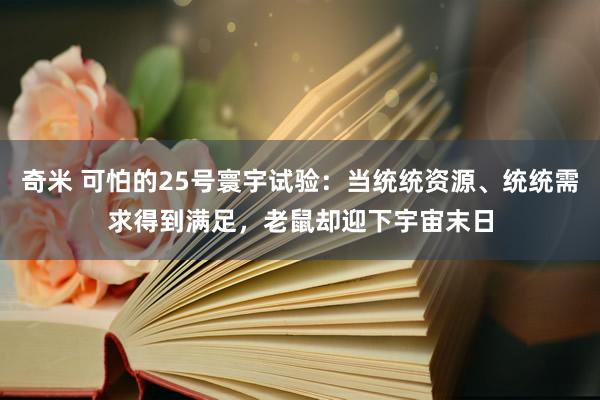 奇米 可怕的25号寰宇试验：当统统资源、统统需求得到满足，老鼠却迎下宇宙末日