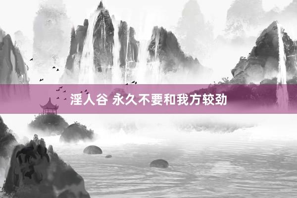 淫人谷 永久不要和我方较劲