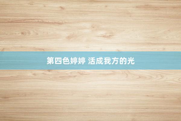 第四色婷婷 活成我方的光